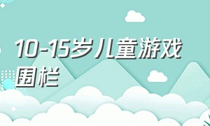 10-15岁儿童游戏围栏