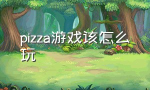 pizza游戏该怎么玩