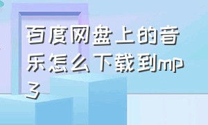 百度网盘上的音乐怎么下载到mp3