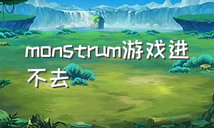 monstrum游戏进不去