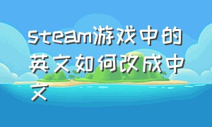 steam游戏中的英文如何改成中文