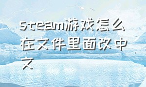 Steam游戏怎么在文件里面改中文