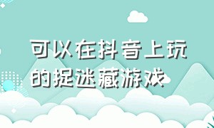 可以在抖音上玩的捉迷藏游戏