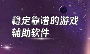 稳定靠谱的游戏辅助软件