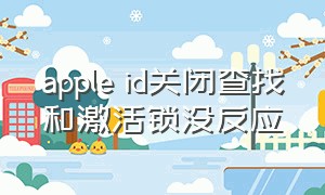 apple id关闭查找和激活锁没反应