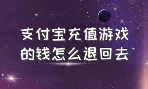 支付宝充值游戏的钱怎么退回去