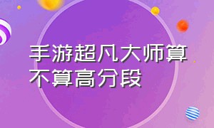 手游超凡大师算不算高分段