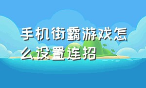 手机街霸游戏怎么设置连招