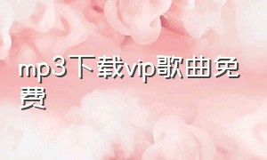 mp3下载vip歌曲免费