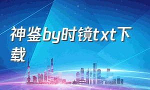 神鉴by时镜txt下载