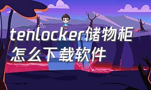 tenlocker储物柜怎么下载软件