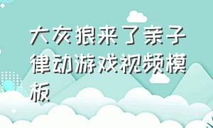 大灰狼来了亲子律动游戏视频模板