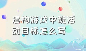 建构游戏中班活动目标怎么写