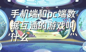 手机端和pc端数据互通的游戏叫什么