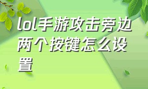 lol手游攻击旁边两个按键怎么设置