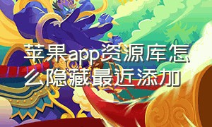 苹果app资源库怎么隐藏最近添加