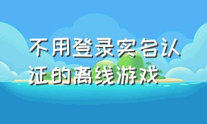 不用登录实名认证的离线游戏