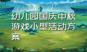 幼儿园国庆中秋游戏小型活动方案