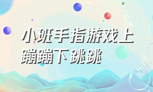 小班手指游戏上蹦蹦下跳跳