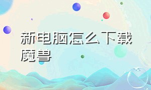 新电脑怎么下载魔兽