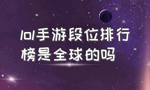 lol手游段位排行榜是全球的吗