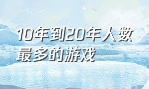 10年到20年人数最多的游戏