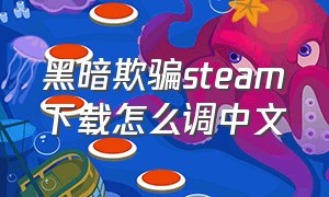 黑暗欺骗steam下载怎么调中文