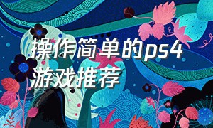 操作简单的ps4游戏推荐