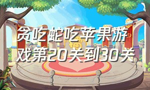 贪吃蛇吃苹果游戏第20关到30关