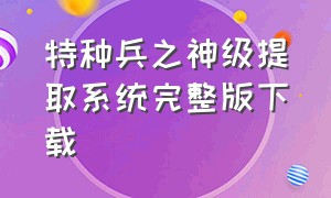 特种兵之神级提取系统完整版下载