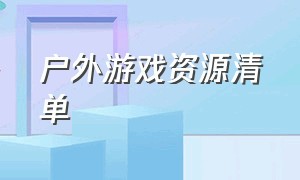 户外游戏资源清单