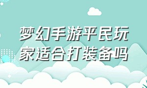 梦幻手游平民玩家适合打装备吗