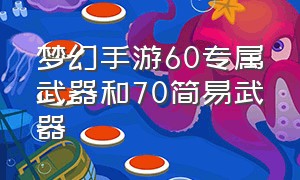 梦幻手游60专属武器和70简易武器