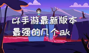 cf手游最新版本最强的几个ak