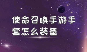 使命召唤手游手套怎么装备