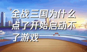 全战三国为什么点了开始启动不了游戏