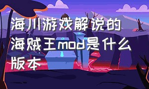 海川游戏解说的海贼王mod是什么版本