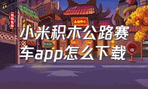 小米积木公路赛车app怎么下载