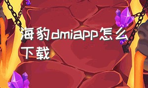 海豹dmiapp怎么下载