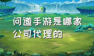 问道手游是哪家公司代理的