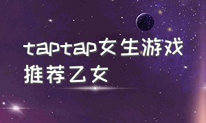 taptap女生游戏推荐乙女