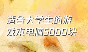 适合大学生的游戏本电脑5000块