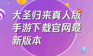 大圣归来真人版手游下载官网最新版本