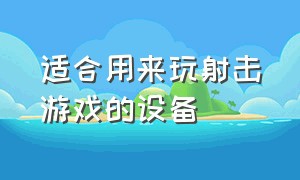 适合用来玩射击游戏的设备