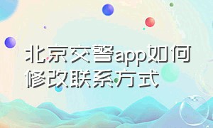 北京交警app如何修改联系方式