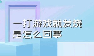 一打游戏就发烧是怎么回事