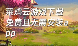 菜鸡云游戏下载免费且无需安装app