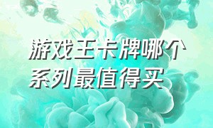 游戏王卡牌哪个系列最值得买