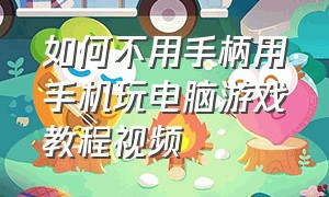 如何不用手柄用手机玩电脑游戏教程视频