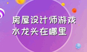 房屋设计师游戏水龙头在哪里